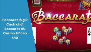 Baccarat là gì Cách chơi Baccarat KU Casino từ cao thủ