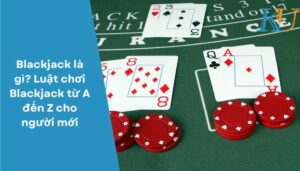 Blackjack là gì Luật chơi Blackjack từ A đến Z cho người mới