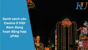 Danh sách các Casino ở Việt Nam đang hoạt động hợp pháp