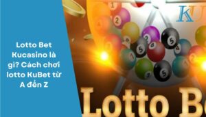 Lotto Bet Kucasino là gì Cách chơi lotto KuBet từ A đến Z